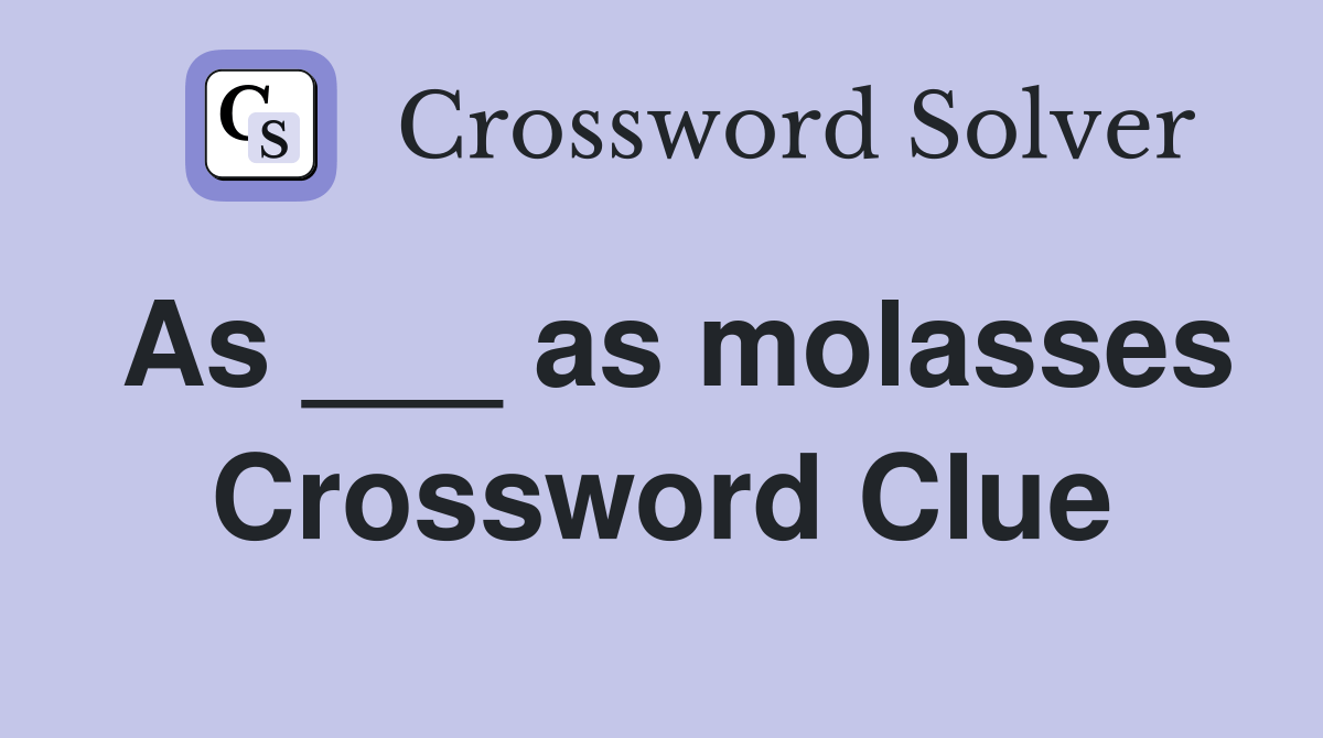 As ___ as molasses Crossword Clue Answers Crossword Solver